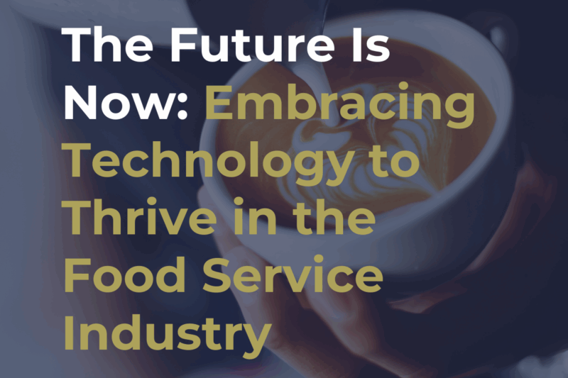 The Future Is Now: Embracing Technology to Thrive in the Food Service Industry